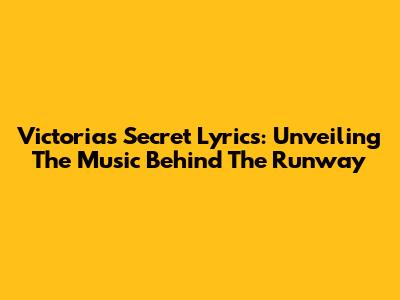 Victoria's Secret Lyrics: Unveiling The Music Behind The Runway