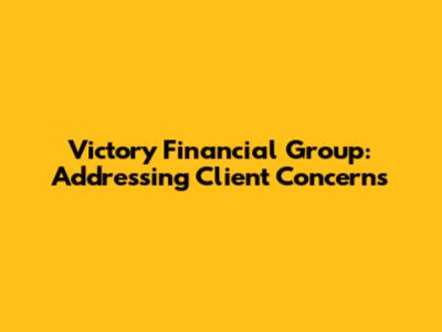Victory Financial Group: Addressing Client Concerns