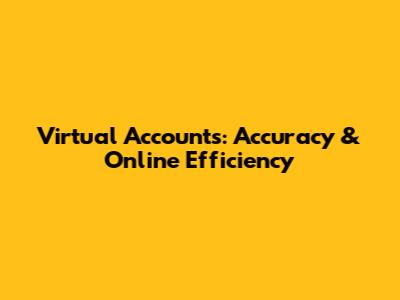 Virtual Accounts: Accuracy & Online Efficiency
