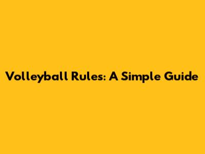 Volleyball Rules: A Simple Guide