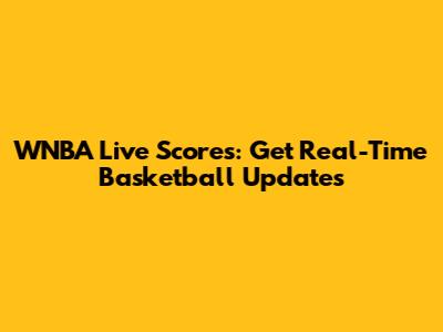 WNBA Live Scores: Get Real-Time Basketball Updates