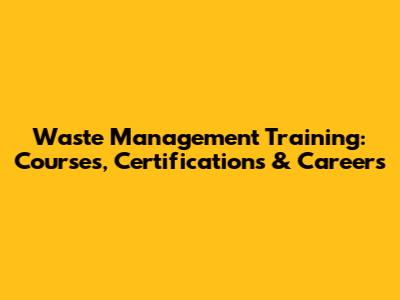 Waste Management Training: Courses, Certifications & Careers