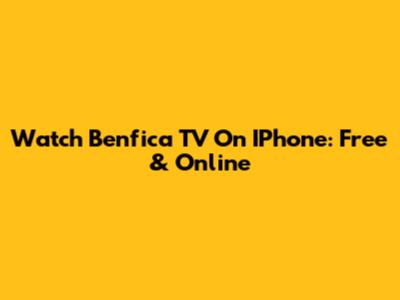 Watch Benfica TV On IPhone: Free & Online