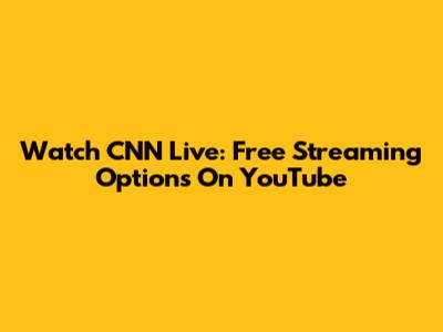 Watch CNN Live: Free Streaming Options On YouTube