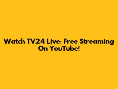Watch TV24 Live: Free Streaming On YouTube!