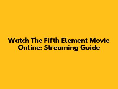 Watch The Fifth Element Movie Online: Streaming Guide