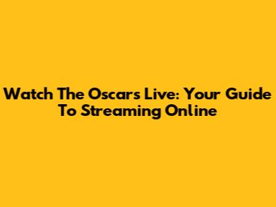 Watch The Oscars Live: Your Guide To Streaming Online