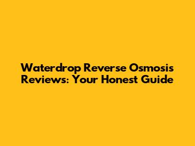 Waterdrop Reverse Osmosis Reviews: Your Honest Guide
