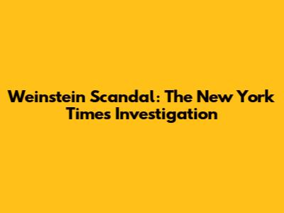 Weinstein Scandal: The New York Times Investigation