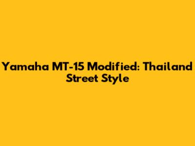 Yamaha MT-15 Modified: Thailand Street Style