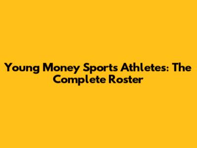 Young Money Sports Athletes: The Complete Roster