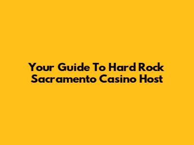 Your Guide To Hard Rock Sacramento Casino Host