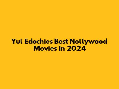 Yul Edochie's Best Nollywood Movies In 2024