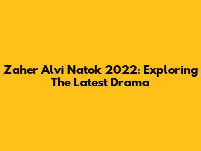 Zaher Alvi Natok 2022: Exploring The Latest Drama