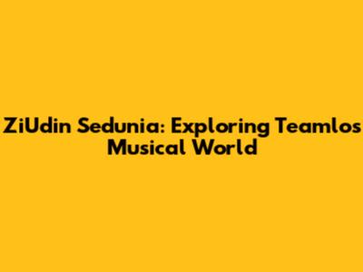 ZiUdin Sedunia: Exploring Teamlo's Musical World