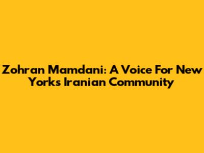 Zohran Mamdani: A Voice For New York's Iranian Community