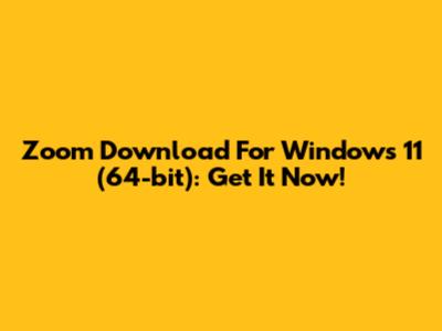 Zoom Download For Windows 11 (64-bit): Get It Now!